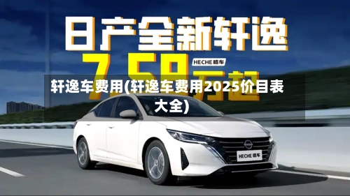 轩逸车费用(轩逸车费用2025价目表大全)