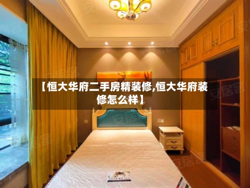 【恒大华府二手房精装修,恒大华府装修怎么样】