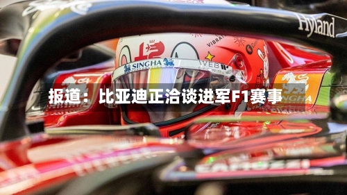 报道:比亚迪正洽谈进军F1赛事