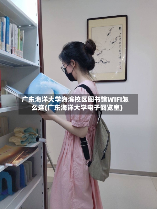 广东海洋大学海滨校区图书馆WIFI怎么连(广东海洋大学电子阅览室)-第2张图片