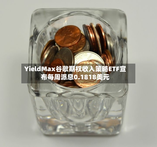 YieldMax谷歌期权收入策略ETF宣布每周派息0.1818美元-第3张图片