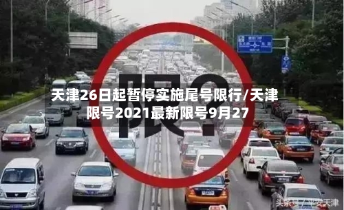 天津26日起暂停实施尾号限行/天津限号2021最新限号9月27