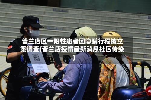 普兰店区一阳性患者因隐瞒行程被立案调查(普兰店疫情最新消息社区传染)