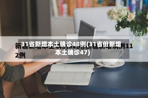 31省新增本土确诊48例(31省份新增本土确诊47)