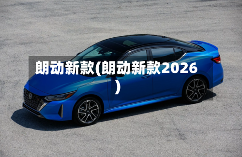 朗动新款(朗动新款2026)