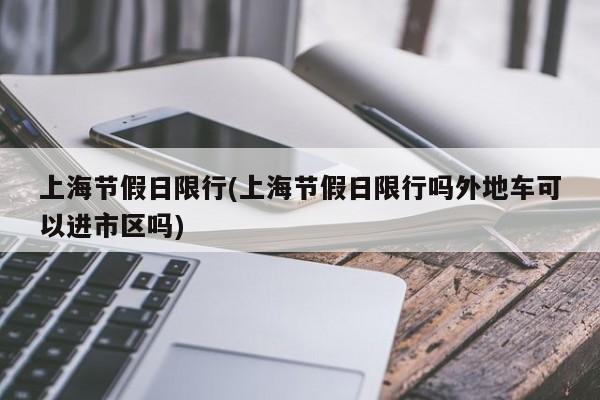 上海节假日限行(上海节假日限行吗外地车可以进市区吗)