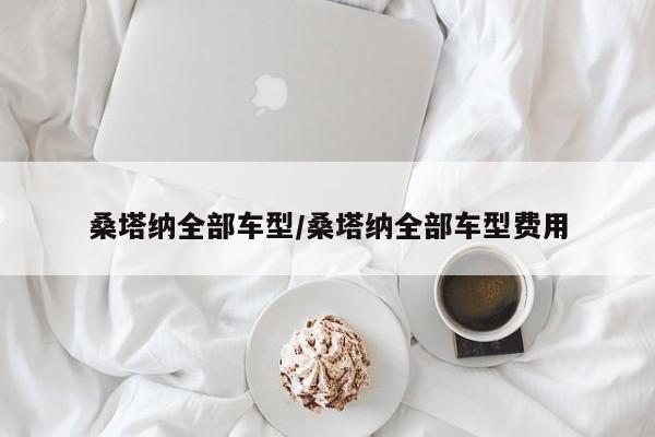桑塔纳全部车型/桑塔纳全部车型费用