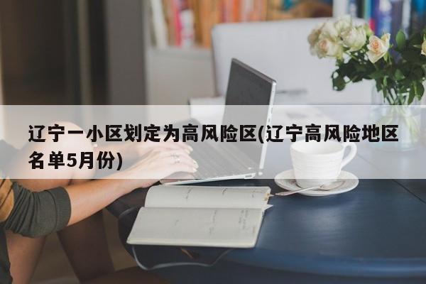 辽宁一小区划定为高风险区(辽宁高风险地区名单5月份)