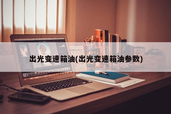 出光变速箱油(出光变速箱油参数)