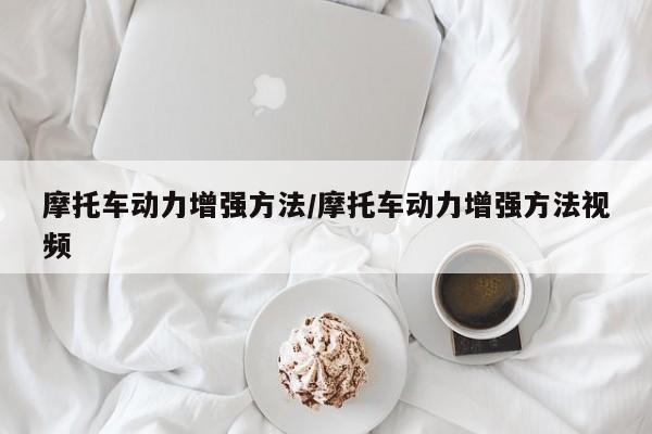 摩托车动力增强方法/摩托车动力增强方法视频