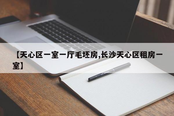 【天心区一室一厅毛坯房,长沙天心区租房一室】