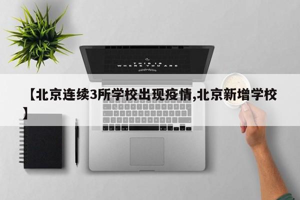 【北京连续3所学校出现疫情,北京新增学校】