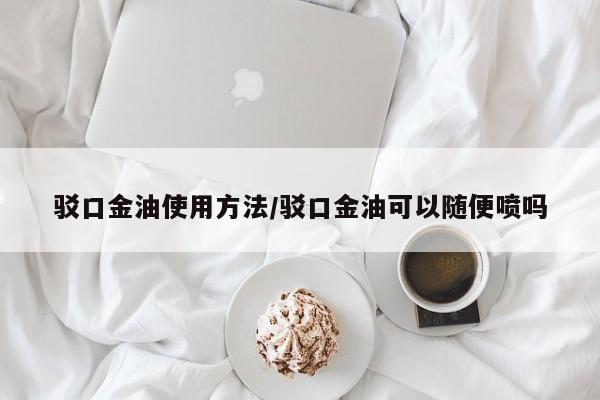 驳口金油使用方法/驳口金油可以随便喷吗