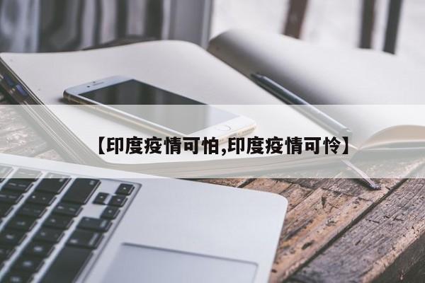 【印度疫情可怕,印度疫情可怜】