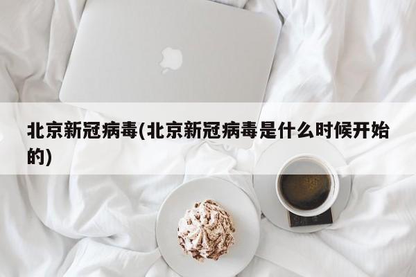 北京新冠病毒(北京新冠病毒是什么时候开始的)
