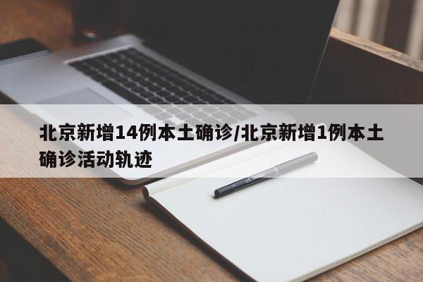 北京新增14例本土确诊/北京新增1例本土确诊活动轨迹