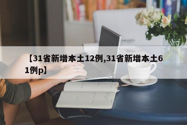 【31省新增本土12例,31省新增本土61例p】