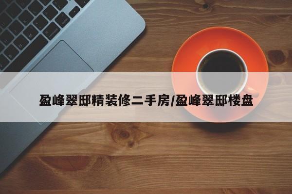盈峰翠邸精装修二手房/盈峰翠邸楼盘