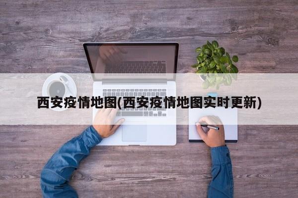 西安疫情地图(西安疫情地图实时更新)