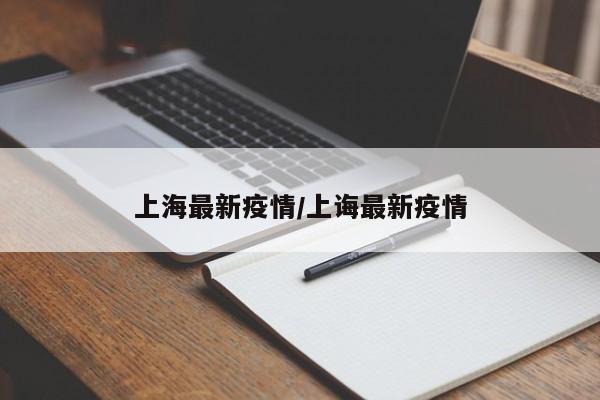 上海最新疫情/上诲最新疫情